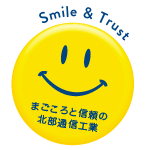 Smile & Trust まごころと信頼の北部通信工業